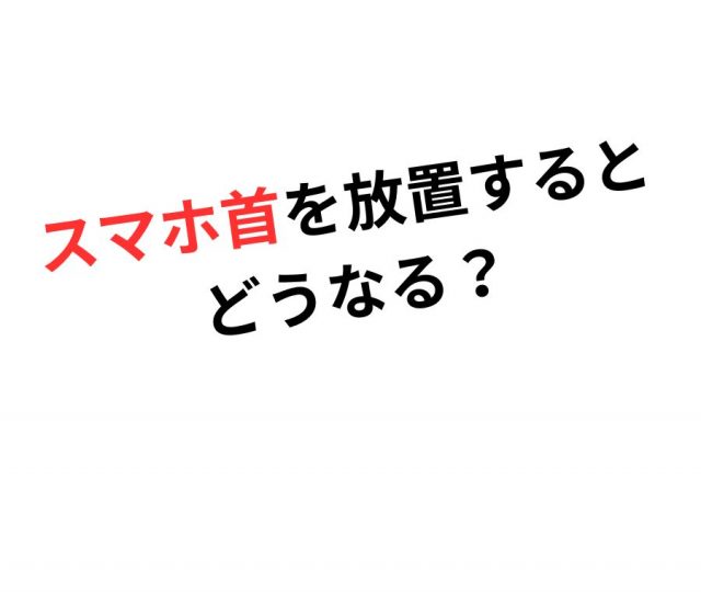 スマホ首（ストレートネック）を放置するとどうなる？　鶴橋のカイロ整体