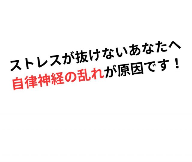 ストレスが抜けないあなたへ　それ、自律神経の乱れが原因です！　